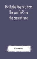 The Rugby Register, From the Year 1675 to the Present Time 9354179207 Book Cover