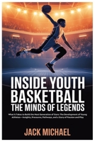 Inside Youth Basketball: The Minds of Legends: What It Takes to Build the Next Generation of Stars: The Development of Young Athletes—Insights, ... and Play (Basketball and general sports) B0FLN3Y67K Book Cover
