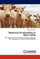 Maternal Productivity in Beef Cattle: The impact on the female herd of genetic selection for a divergence in fatness or feed efficiency 3845408065 Book Cover