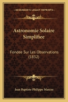 Astronomie Solaire Simplifiee: Fondee Sur Les Observations (1832) 1168133750 Book Cover