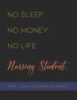 No Sleep. No Money. No Life. Nursing Student.: 2019-2020 Academic Planner for Nursing School 1082203807 Book Cover