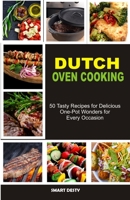 DUTCH OVEN COOKING: 50 Tasty Recipes for Delicious One-Pot Wonders for Every Occasion B0CF4NX649 Book Cover