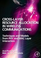Cross-Layer Resource Allocation in Wireless Communications: Techniques and Models from Phy and Mac Layer Interaction 0123741416 Book Cover