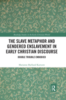 The Slave Metaphor and Gendered Enslavement in Early Christian Discourse: Double Trouble Embodied 0367591537 Book Cover