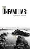 The Unfamiliar: Stepping into Surrender: Freedom is the end result 154567454X Book Cover