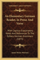 An elementary German reader in prose and verse: with copious explanatory notes and references to the editors German grammars, and a complete vocabulary 1015162878 Book Cover