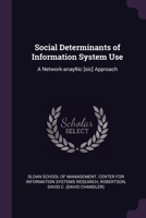 Social Determinants of Information System Use: A Network-anayltic [sic] Approach 1378125134 Book Cover
