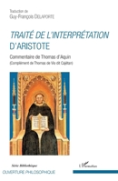 Traité de l'interprétation d'Aristote: Commentaire de Thomas d'Aquin (Complément de Thomas de Vio dit Cajétan) (Ouverture Philosophique) (French Edition) 2343161127 Book Cover