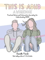 This Is ADHD: A Workbook: Practical Advice and Interactive Journaling for Understanding ADHD 1646046129 Book Cover