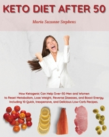 Keto Diet after 50: How Ketogenic Can Help Over-50 Men and Women to Reset Metabolism, Lose Weight, Reverse Diseases, and Boost Energy. Including 10 Quick, Inexpensive, and Delicious Low-Carb Recipes. 1914144104 Book Cover