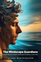 The Mindscape Guardians: Protecting the Sacred Knowledge of Mental Evolution B0DS2YZPW2 Book Cover