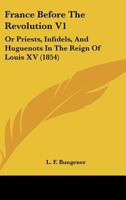 France Before The Revolution V1: Or Priests, Infidels, And Huguenots In The Reign Of Louis XV 1164651188 Book Cover