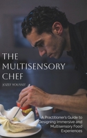 The Multisensory Chef: A Practitioner's Guide to Designing Immersive and Multisensory Food Experiences 1836154542 Book Cover