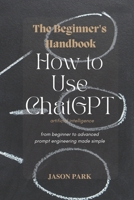 The Beginner's Handbook: How to Use ChatGPT B0BV21888J Book Cover