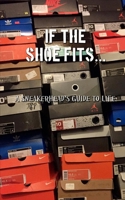 If the shoe fits: A sneakerheads guide to life 1508937575 Book Cover