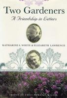 Two Gardeners: Katharine S. White & Elizabeth Lawrence--A Friendship in Letters 0807085596 Book Cover