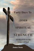 Forty Days to Inner Spiritual Strength: Meditations in the Grace of God 1484942043 Book Cover