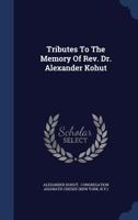 Tributes To The Memory Of Rev. Dr. Alexander Kohut 1018839356 Book Cover