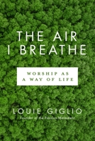The Air I Breathe: Worship as a Way of Life 1590521536 Book Cover