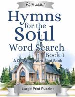 Hymns for the Soul Word Search Book 1 Large Print Puzzles A Christian Word Find Book: A Fun, Inspirational, Uplifting, Encouraging Bible Activity with ... for Adults and Seniors of Faith (The Hymns) 1959021109 Book Cover