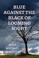 BLUE AGAINST THE BLACK OF LOOMING NIGHT B0C2S7MJ8P Book Cover