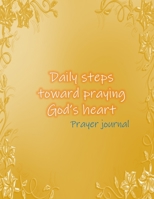 Daily steps toward praying God’s heart Prayer journal: Simple Guide To Devotion with GOD for Christian in 40 Days 167401029X Book Cover