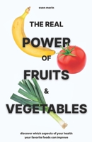 The Real Power of Fruits & Vegetables: Discover Which Aspects of Your Health Your Favorite Foods Can Improve B0FRN5NZC7 Book Cover