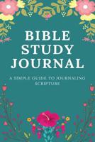 Bible Study Journal: A Simple Guide To Journaling Scripture (Prayer Journal/Notebook, Christian Workbook) 1080293841 Book Cover