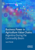 Business Power in Agriculture Value Chains: Argentina during the Commodity Boom (Latin American Political Economy) 3032065887 Book Cover