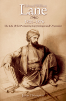 Edward William Lane 1801-1876: The Life of the Pioneering Egyptologist and Orientalist 9774162870 Book Cover