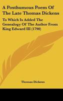 A Posthumous Poem of the Late Thomas Dickens: To Which Is Added the Genealogy of the Author from King Edward III 0548585687 Book Cover