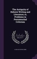 The Antiquity Of Hebrew Writing And Literature: Or Problems In Pentateuchal Criticism 1166047733 Book Cover