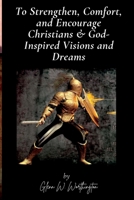 To Strengthen, Comfort, and Encourage Christians & God-Inspired Visions and Dreams B0DZVNJFL1 Book Cover