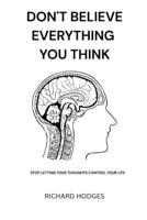 Don’t Believe Everything You Think: Stop Letting Your Thoughts Control Your Life B0FPXK729P Book Cover