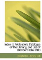 Index to Publications Catalogue of the Library, and List of Members 1862-1903 055463290X Book Cover
