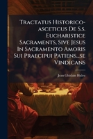 Tractatus Historico-asceticus De S.s. Eucharistice Sacraments, Sive Jesus In Sacramento Amoris Sui Praecipui Patiens...se Vindicans 1286589916 Book Cover