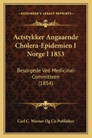 Actstykker Angaaende Cholera-Epidemien I Norge I 1853: Besorgede Ved Medicinal-Committeen (1854) 1160769923 Book Cover