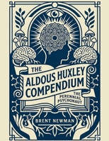 The Aldous Huxley Compendium: The Perennial Psychonaut B0GZ47QHB6 Book Cover