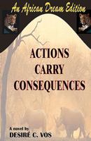 Actions Carry Consequences: A novel by Desire C. Vos 1452860777 Book Cover