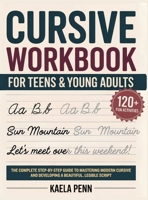 Cursive Workbook for Teens & Young Adults: The Complete Step-by-Step Guide to Mastering Modern Cursive, Improving Your Penmanship, and Developing a Beautiful, Legible Script 9363118576 Book Cover