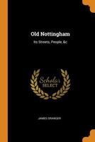 Old Nottingham: Its Streets, People, &c 1016439091 Book Cover