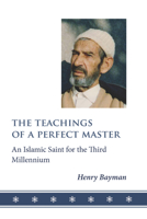 The Teachings of a Perfect Master: An Islamic Saint for the Third Millennium 190593744X Book Cover