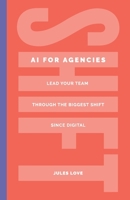 Shift - AI for Agencies: Lead your team through the biggest shift since digital 1781339511 Book Cover
