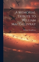 A Memorial Tribute to William MacGillivray 1022021052 Book Cover