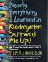Nearly Everything I Learned in Kindergarten Screwed Me Up! 0578592479 Book Cover