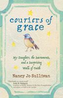 Couriers of Grace: My Daughter, the Sacraments, and a Surprising Walk of Faith 159471679X Book Cover