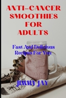 Anticancer Smoothies For Adults: Fast and delicious cookbook for you B0BVPLBYYP Book Cover