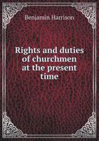 Rights and Duties of Churchmen at the Present Time 134191464X Book Cover