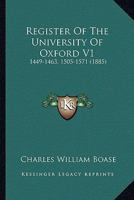 Register Of The University Of Oxford V1: 1449-1463, 1505-1571 1120689902 Book Cover