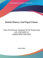 British History And Papal Claims: From The Norman Conquest To The Present Day A.D. 1760-1892 V2 1428630139 Book Cover